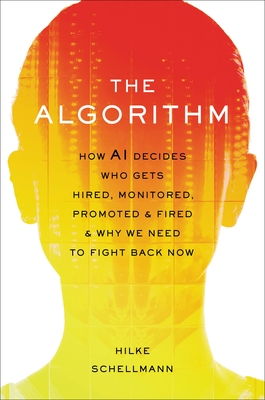 The Algorithm: How AI Decides Who Gets Hired, Monitored, Promoted, and Fired and Why We Need to Fight Back Now 